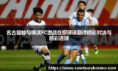 名古屋鯨与横滨FC激战在即球迷期待精彩对决与精彩进球